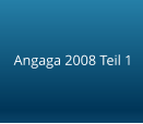 Angaga 2008 Teil 1