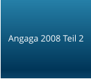 Angaga 2008 Teil 2