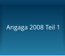 Angaga 2008 Teil 1